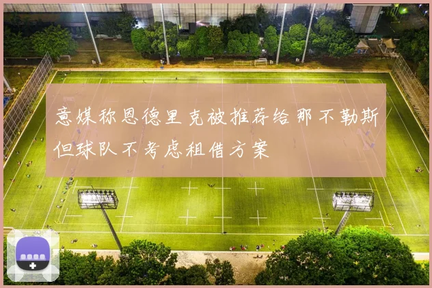 意媒称恩德里克被推荐给那不勒斯但球队不考虑租借方案